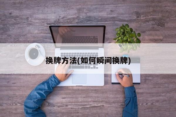 换牌方法(如何瞬间换牌)