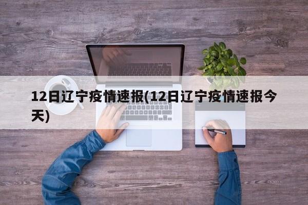 12日辽宁疫情速报(12日辽宁疫情速报今天)