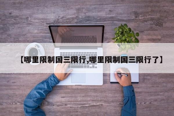 【哪里限制国三限行,哪里限制国三限行了】