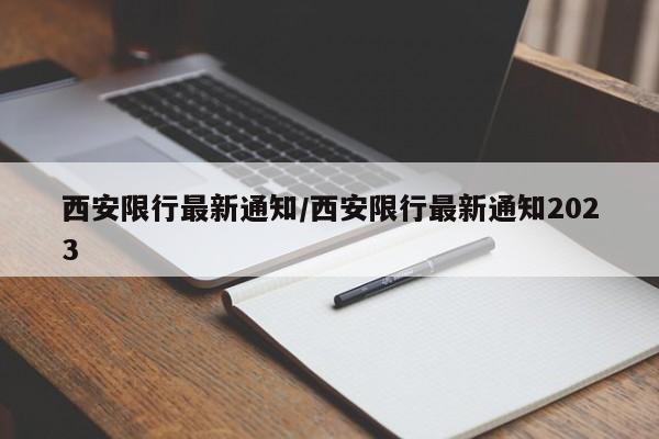 西安限行最新通知/西安限行最新通知2023