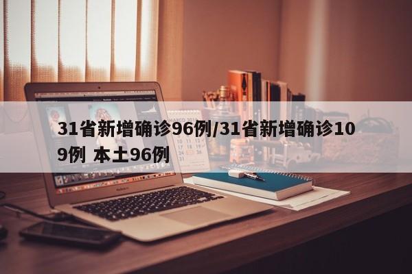 31省新增确诊96例/31省新增确诊109例 本土96例