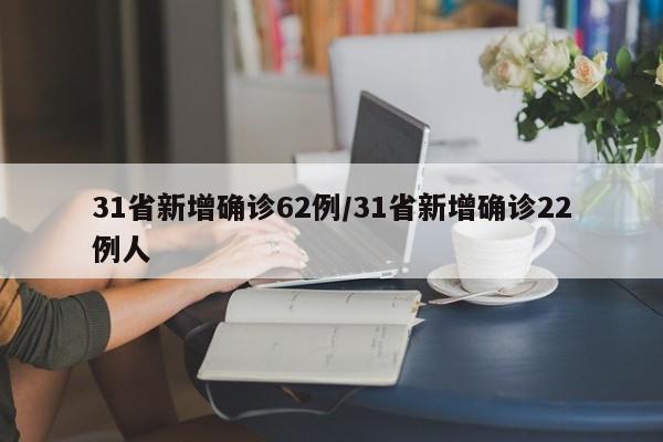 31省新增确诊62例/31省新增确诊22例人