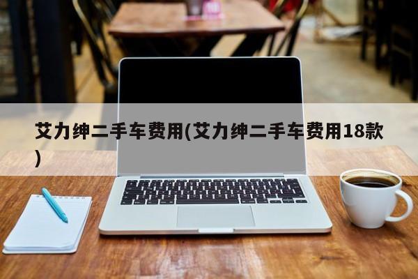 艾力绅二手车费用(艾力绅二手车费用18款)