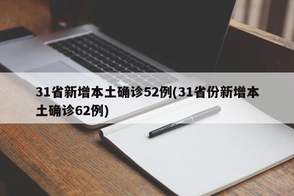 31省新增本土确诊52例(31省份新增本土确诊62例)