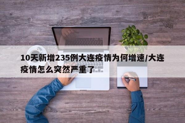 10天新增235例大连疫情为何增速/大连疫情怎么突然严重了