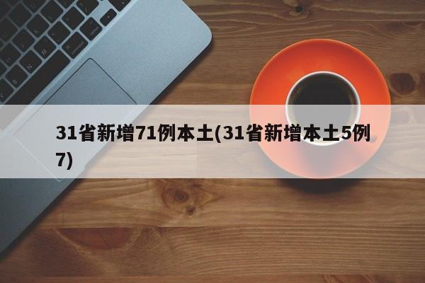 31省新增71例本土(31省新增本土5例7)