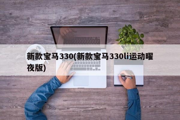 新款宝马330(新款宝马330li运动曜夜版)