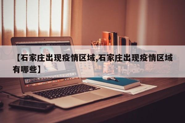 【石家庄出现疫情区域,石家庄出现疫情区域有哪些】
