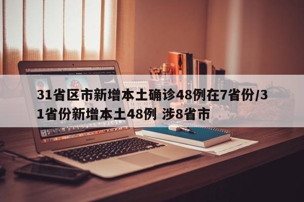 31省区市新增本土确诊48例在7省份/31省份新增本土48例 涉8省市
