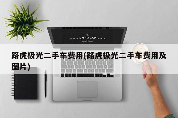 路虎极光二手车费用(路虎极光二手车费用及图片)