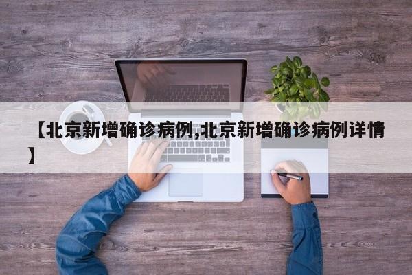 【北京新增确诊病例,北京新增确诊病例详情】