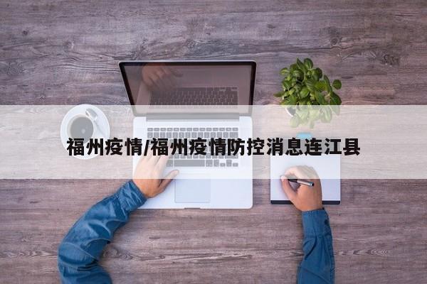 福州疫情/福州疫情防控消息连江县