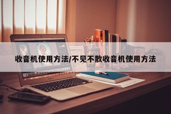 收音机使用方法/不见不散收音机使用方法