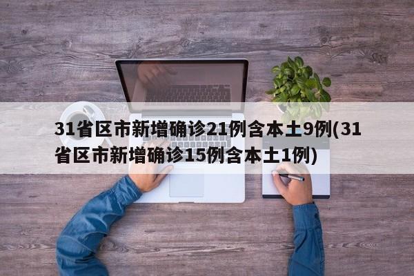 31省区市新增确诊21例含本土9例(31省区市新增确诊15例含本土1例)