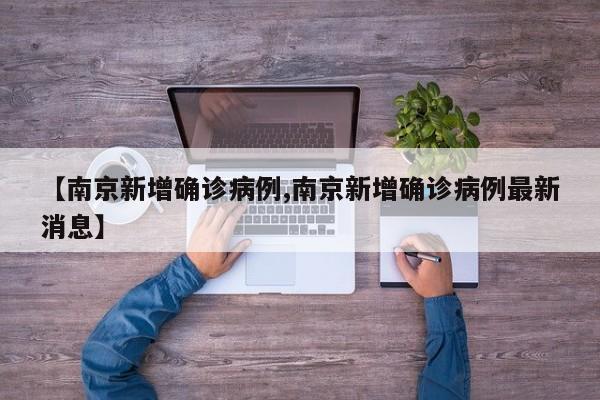 【南京新增确诊病例,南京新增确诊病例最新消息】