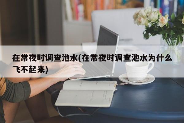 在常夜时调查池水(在常夜时调查池水为什么飞不起来)