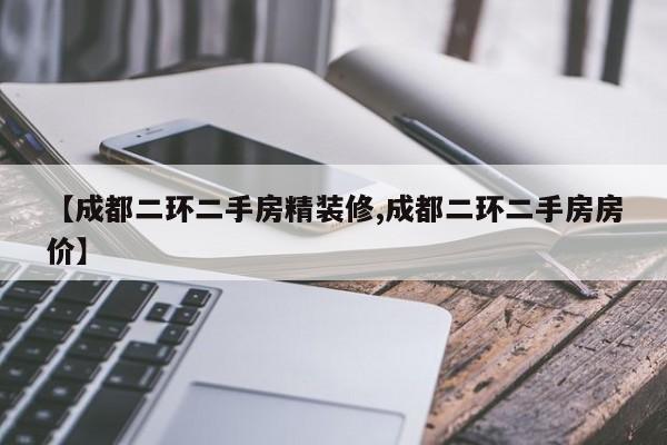 【成都二环二手房精装修,成都二环二手房房价】