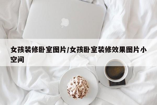女孩装修卧室图片/女孩卧室装修效果图片小空间