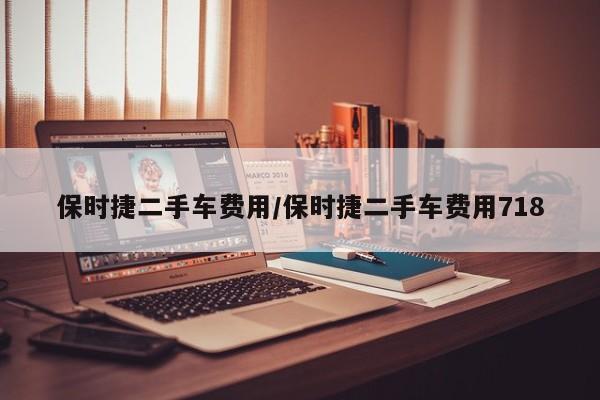保时捷二手车费用/保时捷二手车费用718