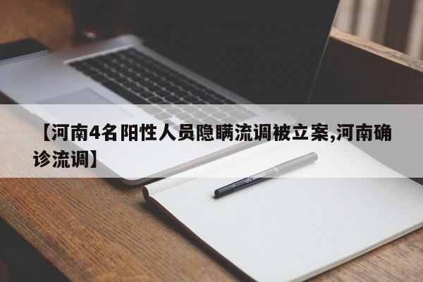 【河南4名阳性人员隐瞒流调被立案,河南确诊流调】