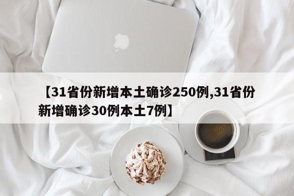 【31省份新增本土确诊250例,31省份新增确诊30例本土7例】