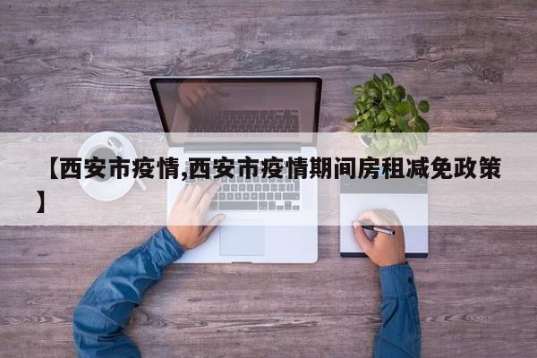 【西安市疫情,西安市疫情期间房租减免政策】