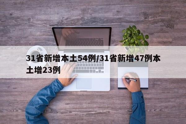 31省新增本土54例/31省新增47例本土增23例