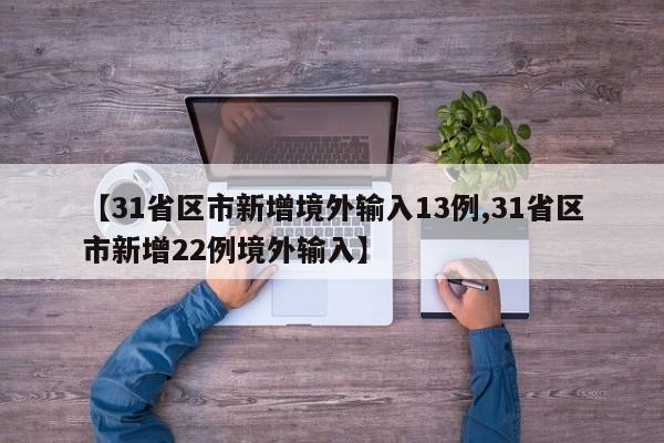 【31省区市新增境外输入13例,31省区市新增22例境外输入】