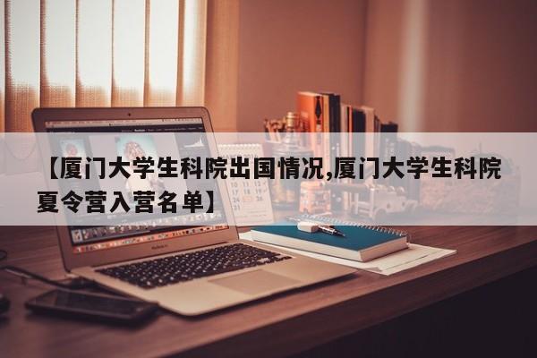 【厦门大学生科院出国情况,厦门大学生科院夏令营入营名单】