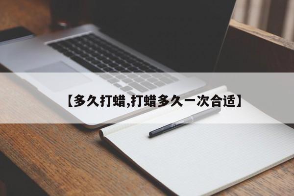 【多久打蜡,打蜡多久一次合适】