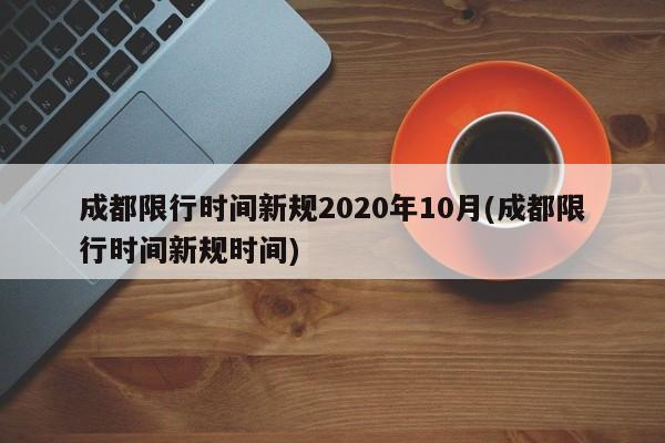 成都限行时间新规2020年10月(成都限行时间新规时间)