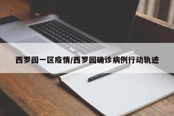 西罗园一区疫情/西罗园确诊病例行动轨迹