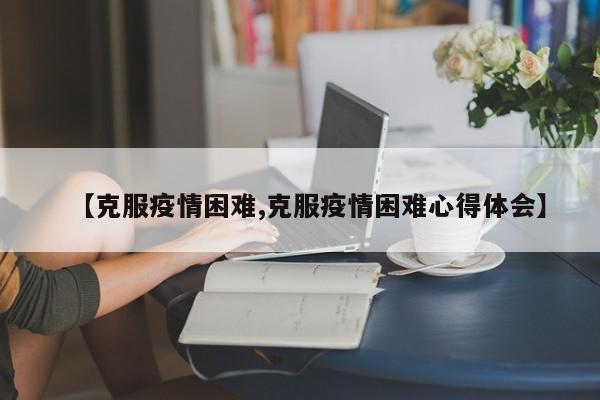 【克服疫情困难,克服疫情困难心得体会】