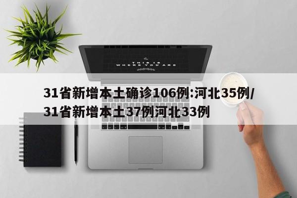 31省新增本土确诊106例:河北35例/31省新增本土37例河北33例