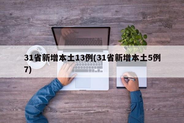 31省新增本土13例(31省新增本土5例7)