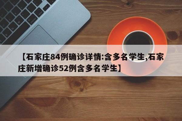 【石家庄84例确诊详情:含多名学生,石家庄新增确诊52例含多名学生】