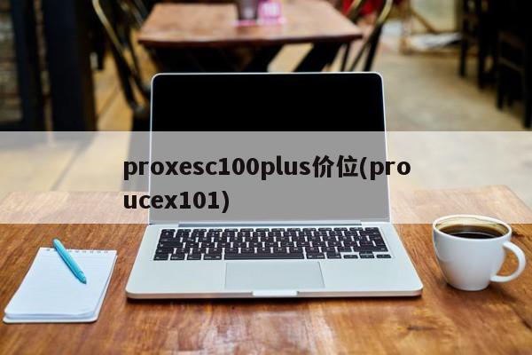 proxesc100plus价位(proucex101)