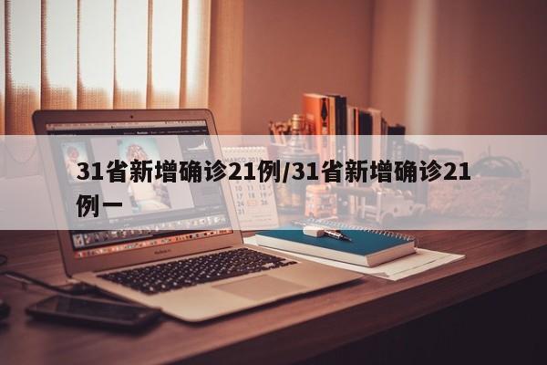 31省新增确诊21例/31省新增确诊21例一