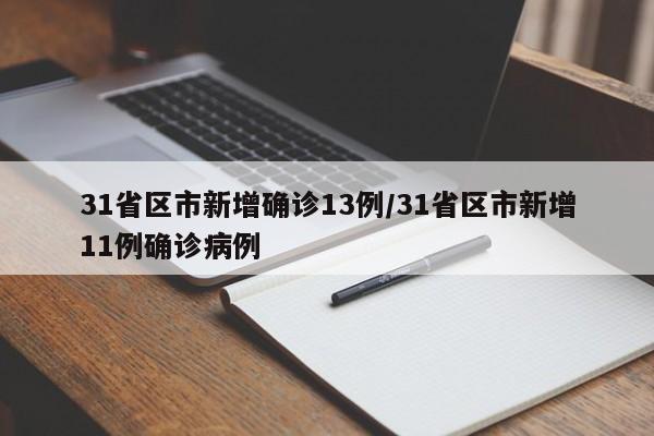 31省区市新增确诊13例/31省区市新增11例确诊病例