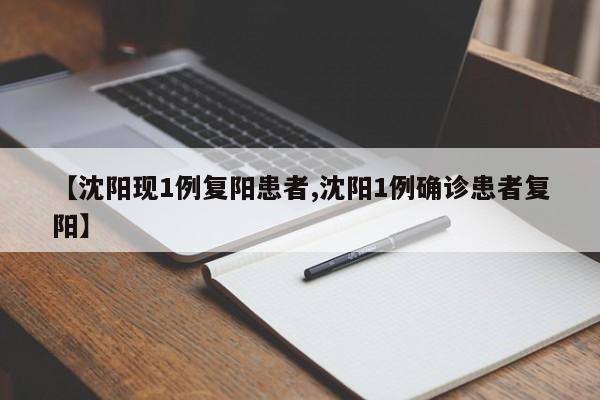 【沈阳现1例复阳患者,沈阳1例确诊患者复阳】
