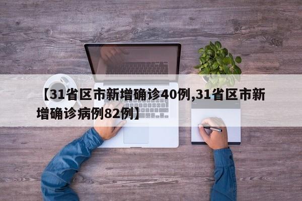 【31省区市新增确诊40例,31省区市新增确诊病例82例】