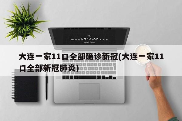 大连一家11口全部确诊新冠(大连一家11口全部新冠肺炎)