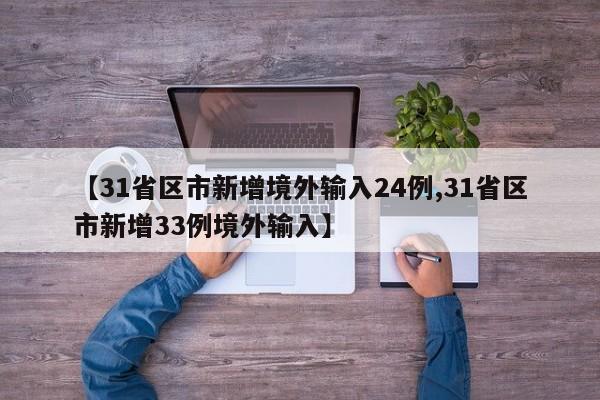 【31省区市新增境外输入24例,31省区市新增33例境外输入】