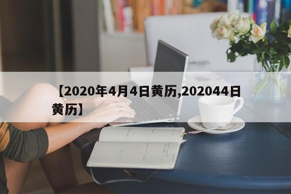 【2020年4月4日黄历,202044日黄历】