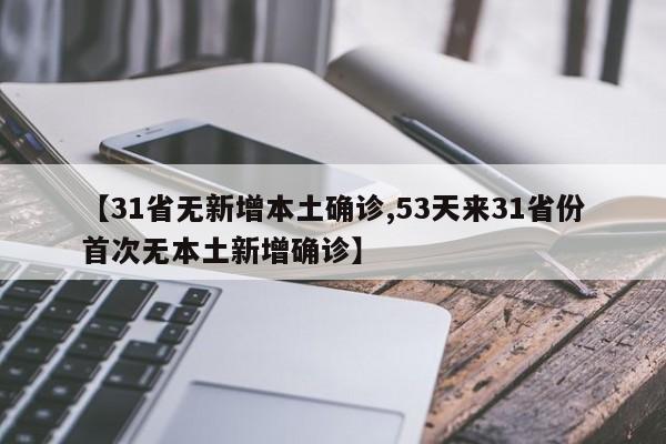 【31省无新增本土确诊,53天来31省份首次无本土新增确诊】