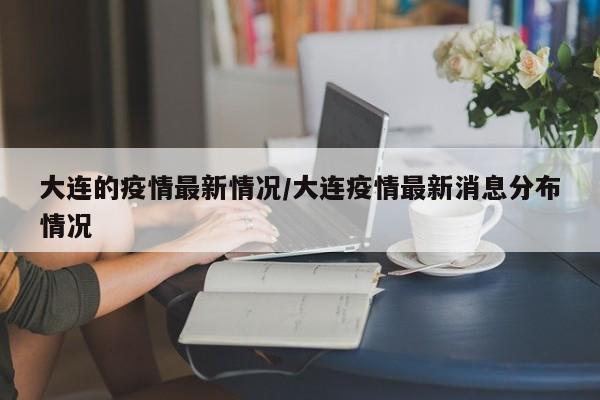 大连的疫情最新情况/大连疫情最新消息分布情况