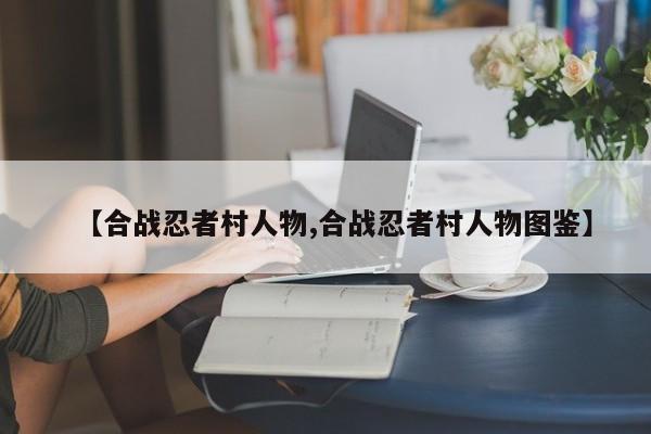 【合战忍者村人物,合战忍者村人物图鉴】