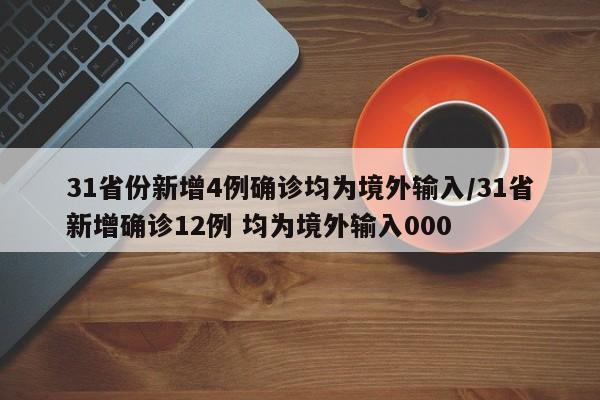 31省份新增4例确诊均为境外输入/31省新增确诊12例 均为境外输入000