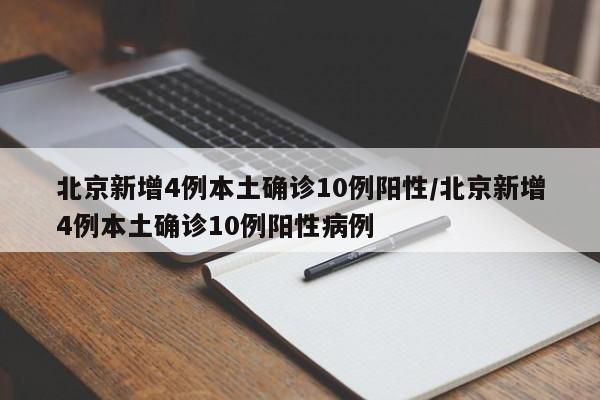 北京新增4例本土确诊10例阳性/北京新增4例本土确诊10例阳性病例