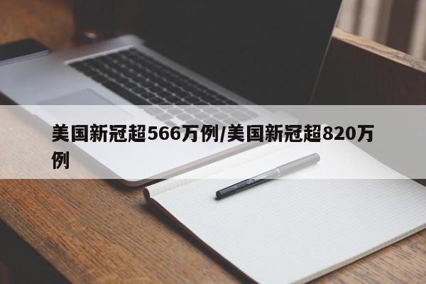 美国新冠超566万例/美国新冠超820万例
